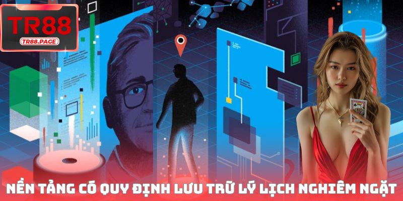 Nền tảng có quy định lưu trữ lý lịch nghiêm ngặt